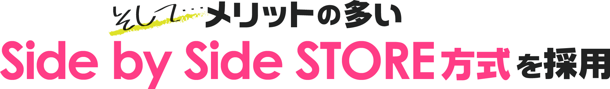 そして・・・メリットの多いSide by Side STORE方式を採用