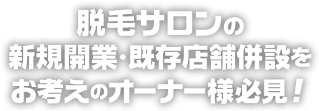 脱毛サロンの新規開業・既存店舗併設をお考えのオーナー様必見!