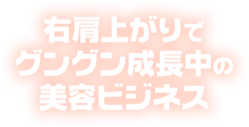 右肩上がりでグングン成長中の美容ビジネス